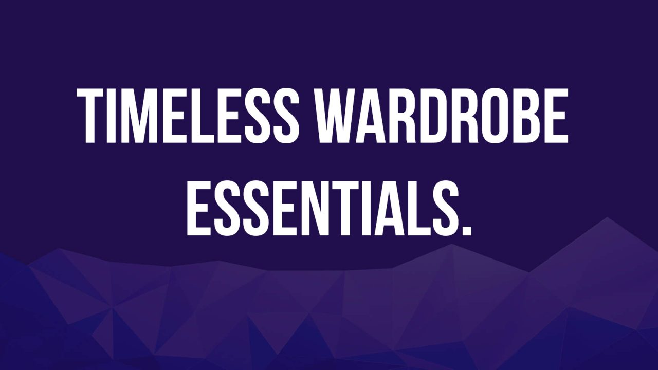 Timeless Wardrobe Essentials.