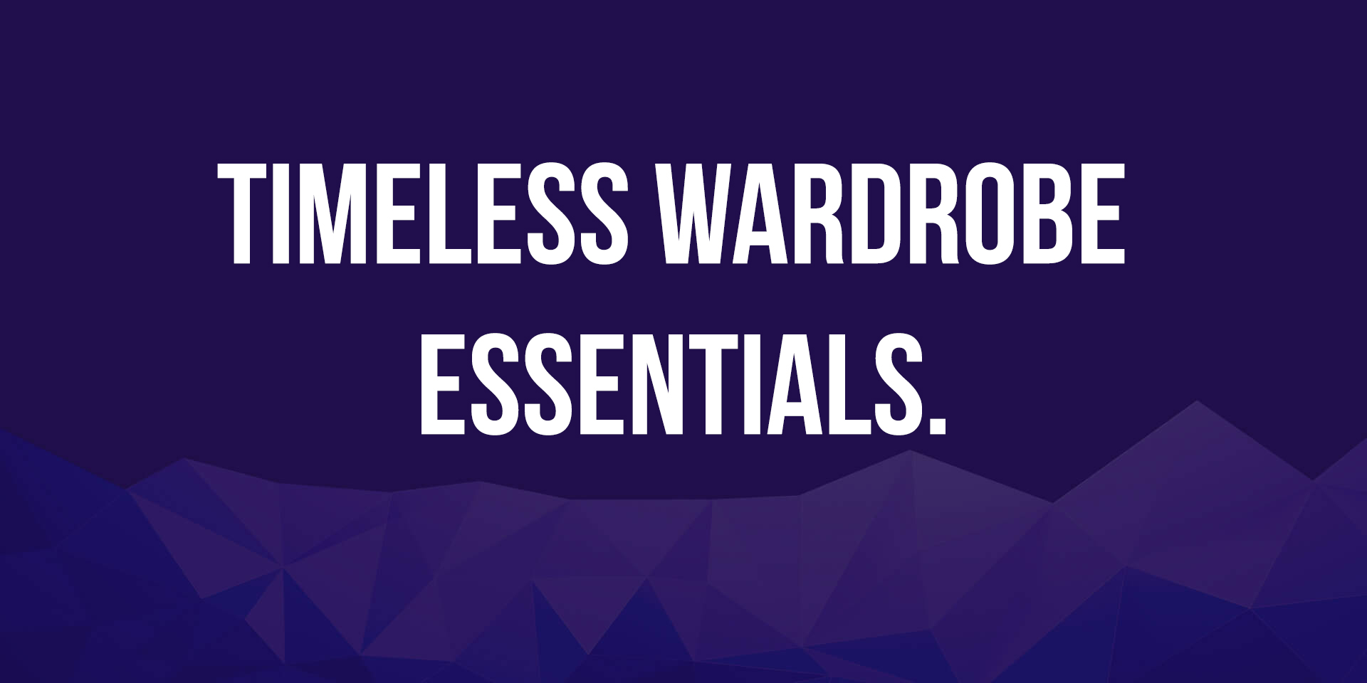 Timeless Wardrobe Essentials.
